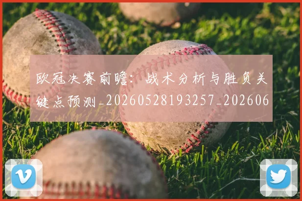 欧冠决赛前瞻:战术分析与胜负关键点预测_20260528193257_20260610165918