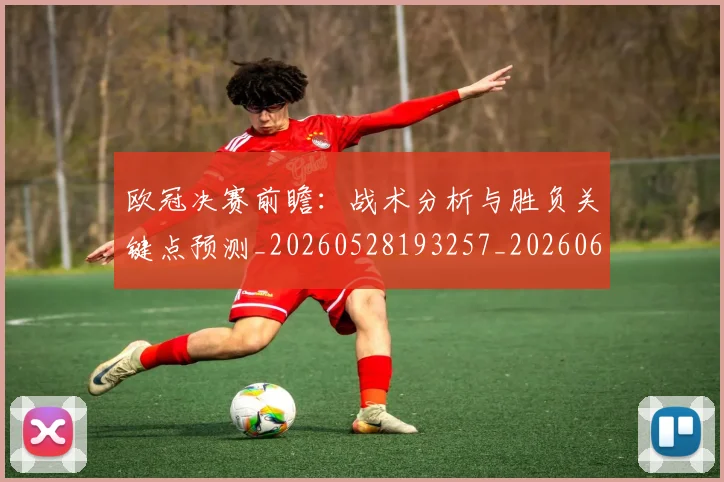 欧冠决赛前瞻:战术分析与胜负关键点预测_20260528193257_20260610165918